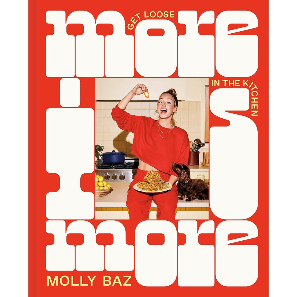 More Is More: Get Loose in the Kitchen: A Cookbook