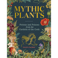 Mythic Plants: Potions and Poisons from the Gardens of the Gods