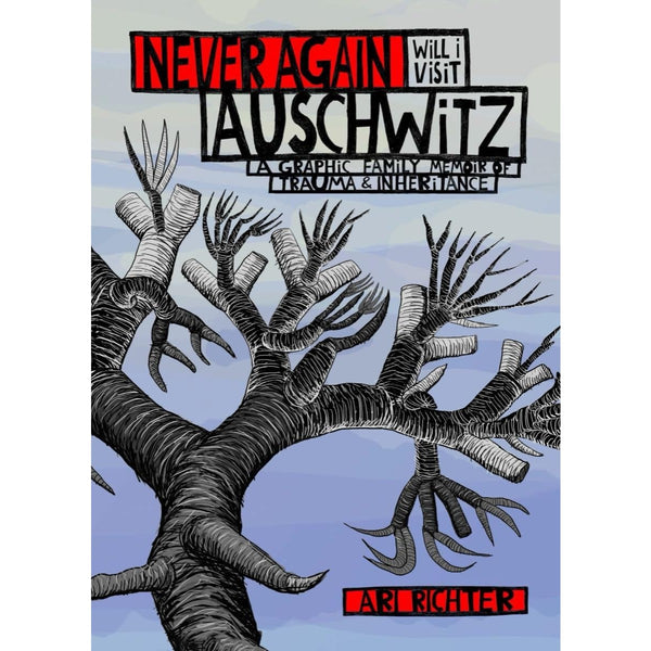 Never Again Will I Visit Auschwitz: A Graphic Family Memoir of Trauma And Inheritance