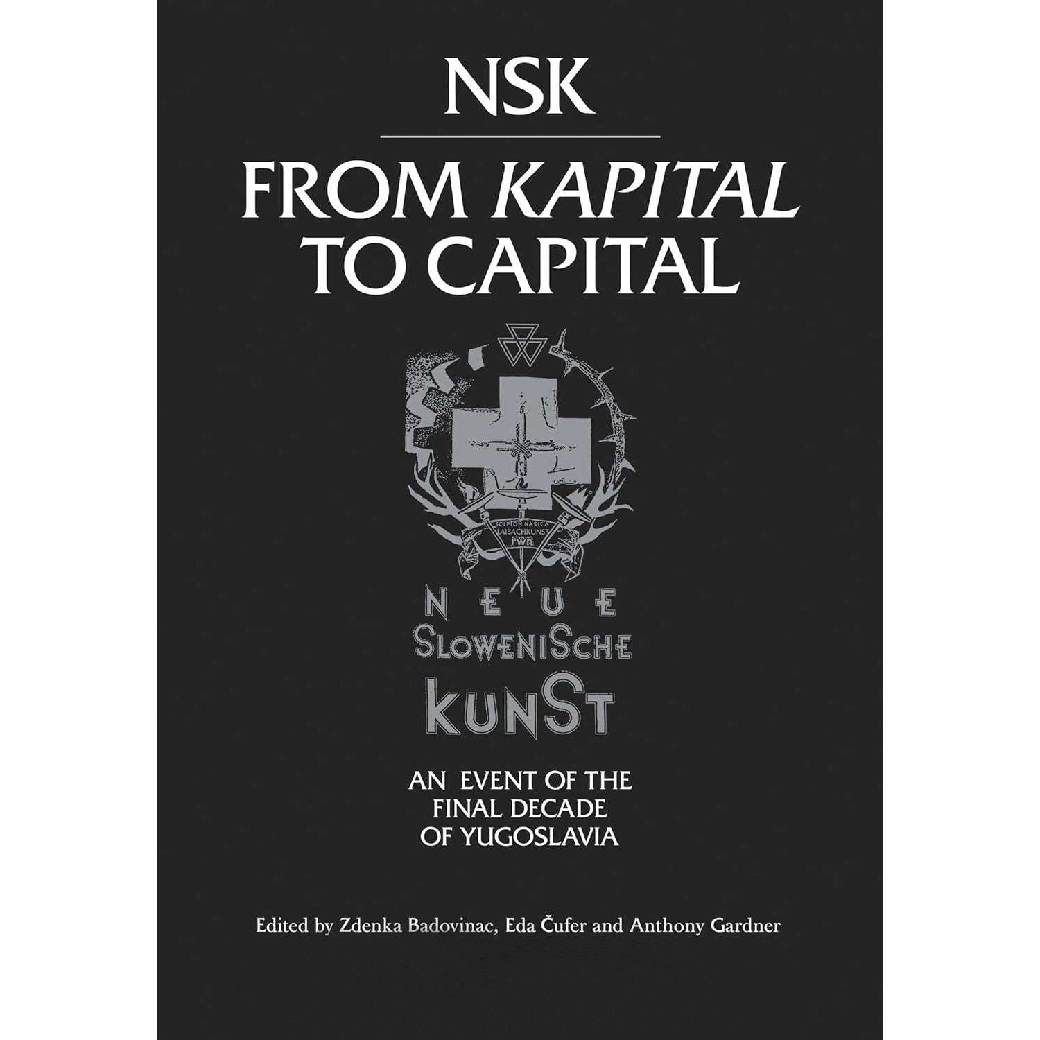 NSK from Kapital to Capital: Neue Slowenische Kunst-an Event of the Final Decade of Yugoslavia