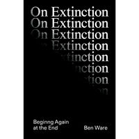 On Extinction: Beginning Again At The End