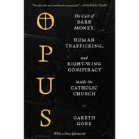 Opus: The Cult of Dark Money, Human Trafficking, and Right-Wing Conspiracy inside the Catholic Church