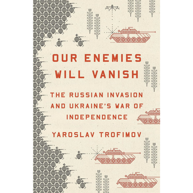 Our Enemies Will Vanish: The Russian Invasion and Ukraine's War of Independence