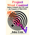 Project Mind Control: Sidney Gottlieb, the CIA, and the Tragedy of MKULTRA