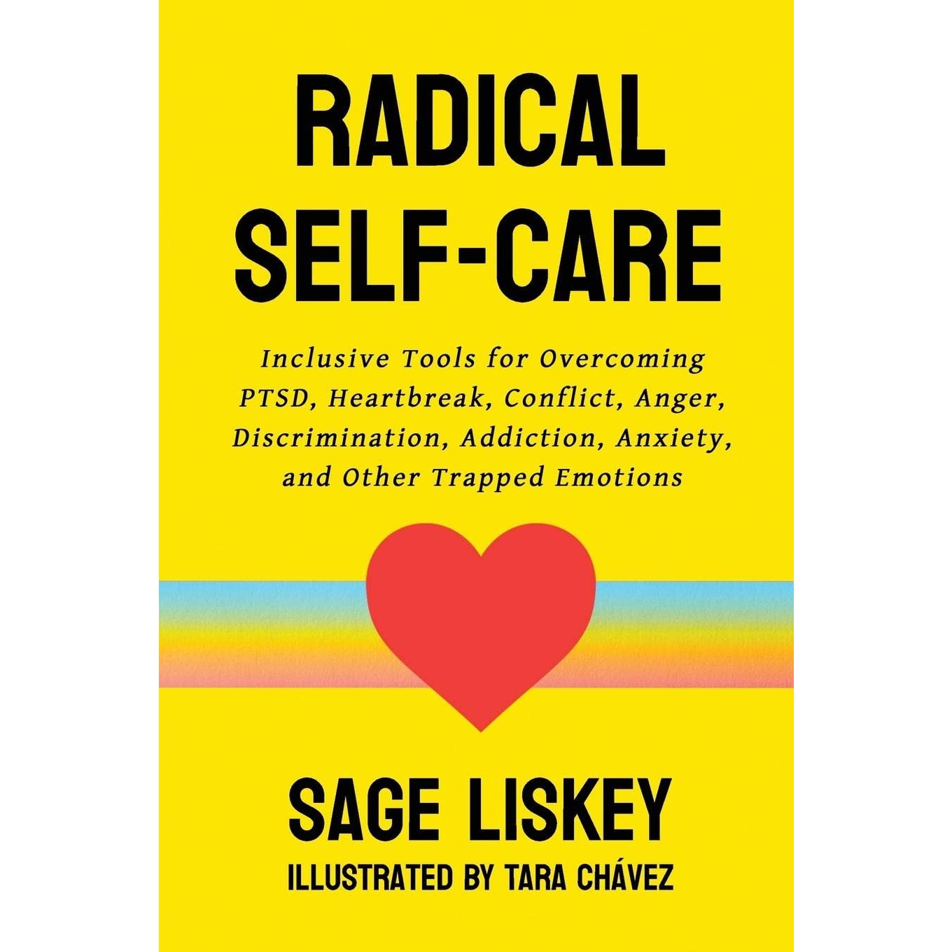 Radical Self-Care: Inclusive Tools for Overcoming PTSD, Heartbreak, Conflict, Anger, Discrimination, Addiction, Anxiety, and Other Trapped Emotions 