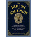 The Secret Life of Hidden Places: Concealed Rooms, Clandestine Passageways, and the Curious Minds That Made Them