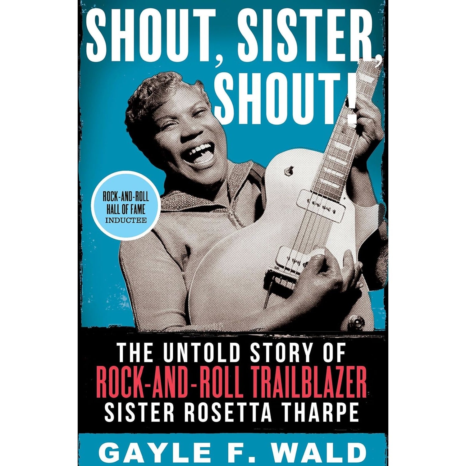 Shout, Sister, Shout!: The Untold Story of Rock-and-Roll Trailblazer Sister Rosetta Tharpe 