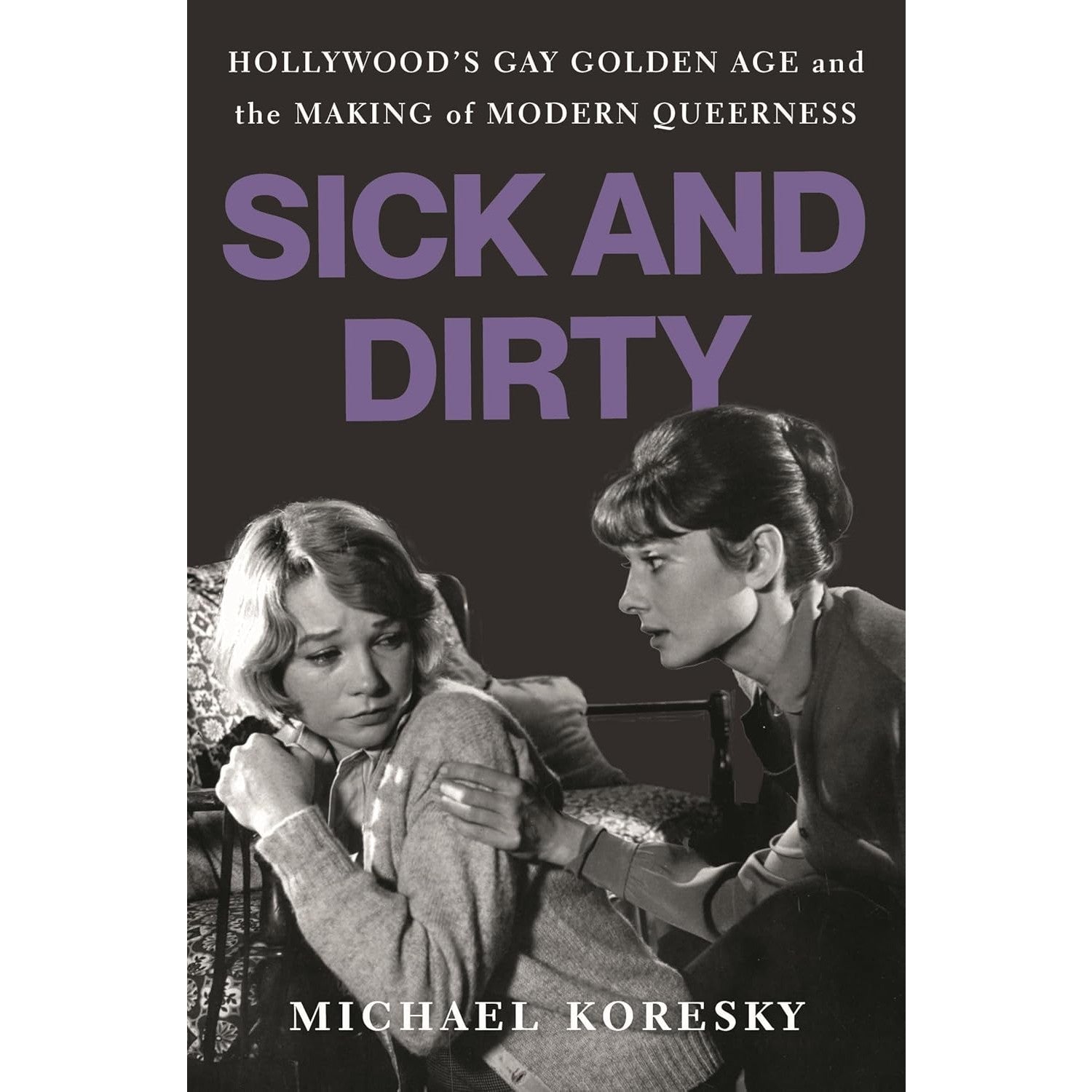 Sick and Dirty: Hollywood’s Gay Golden Age and the Making of Modern Queerness