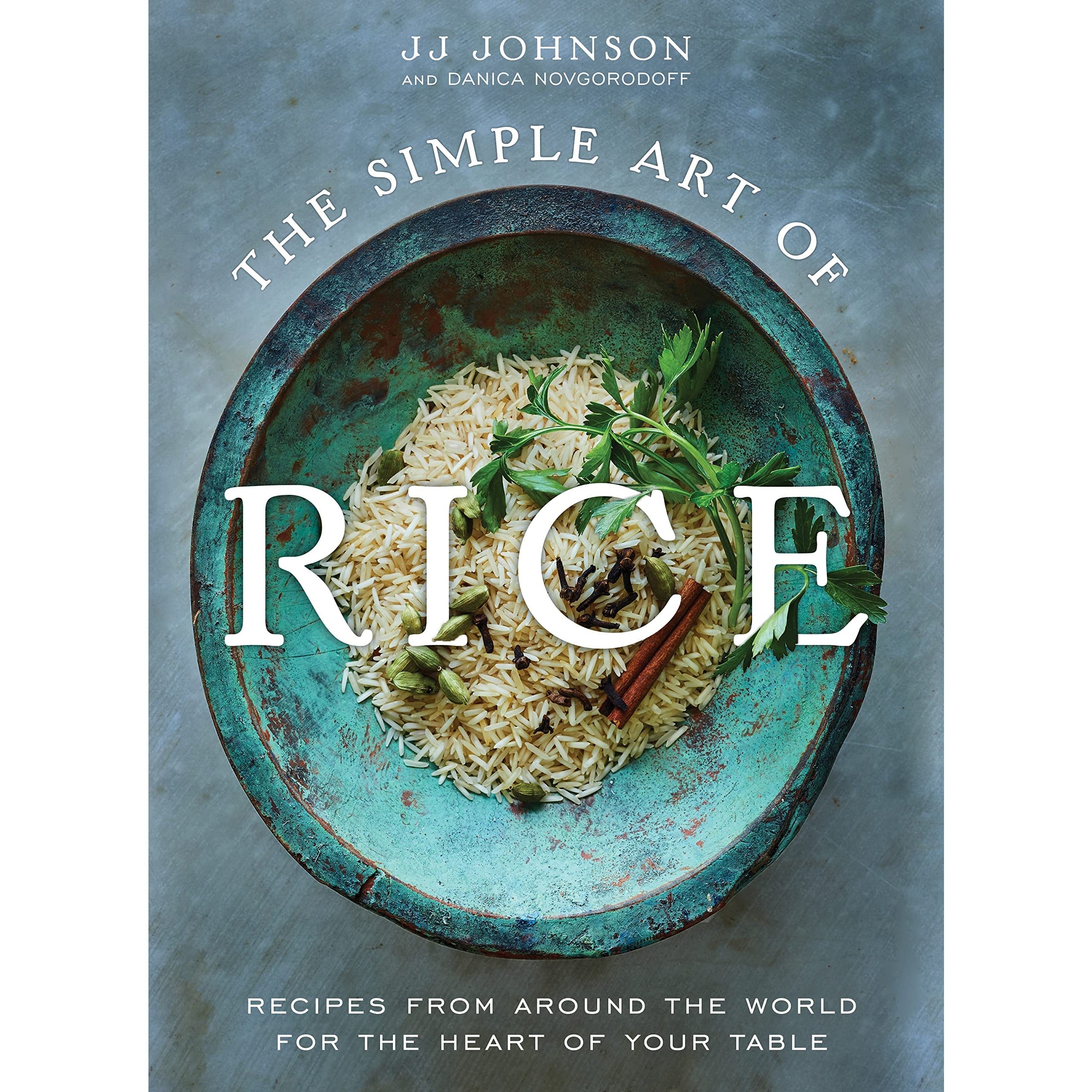 The Simple Art of Rice: Recipes from Around the World for the Heart of Your Table