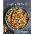 Simply Plants: Feel-Good Vegan Recipes to Nourish the Body and Soul: A Cookbook