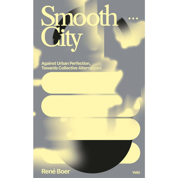 Smooth City: Against Urban Perfection, Towards Collective Alternatives