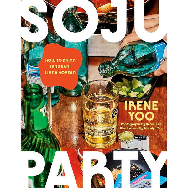 Soju Party: How to Drink (and Eat!) Like a Korean: A Cookbook 