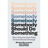 Somebody Should Do Something: How Anyone Can Help Create Social Change