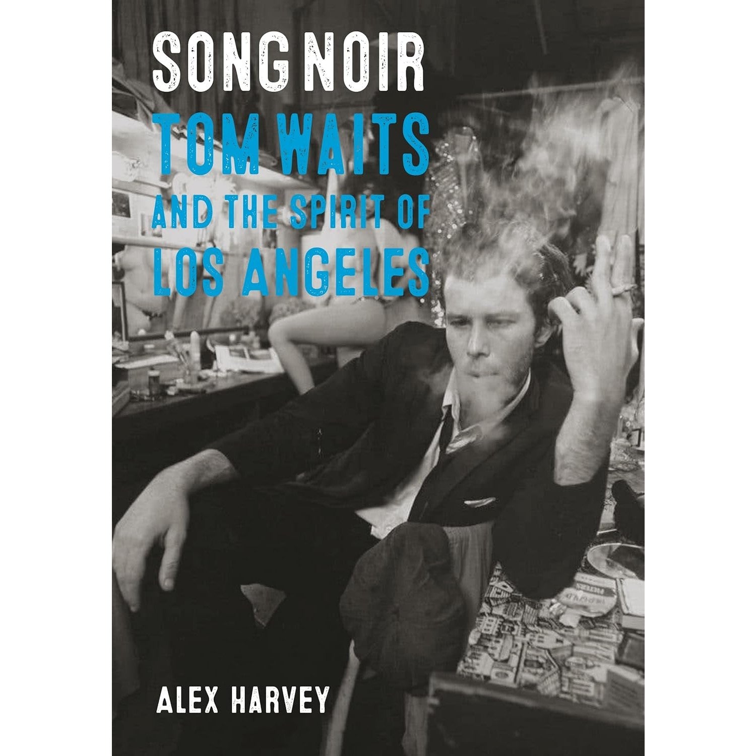 Song Noir: Tom Waits and the Spirit of Los Angeles