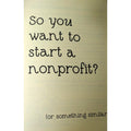So You Want To Start A Nonprofit (or something similar)