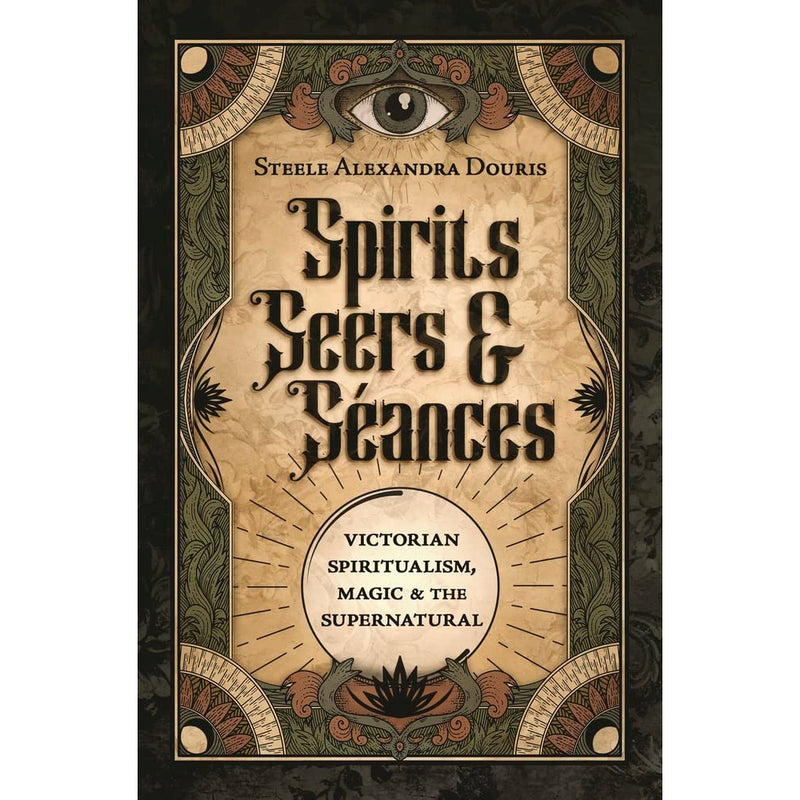 Spirits, Seers And Seances: Victorian Spiritualism, Magic And the Supernatural