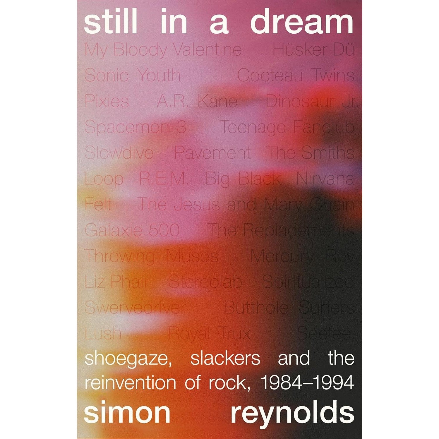 Still in a Dream: Shoegaze, Slackers, and the Reinvention of Rock, 1984-1994