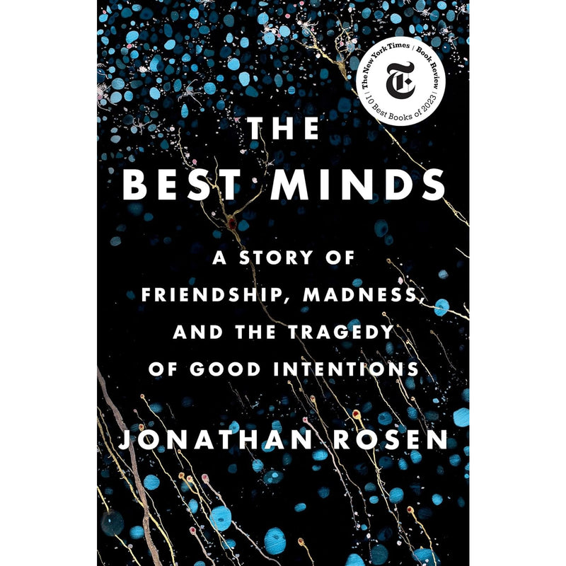 The Best Minds: A Story of Friendship, Madness, and the Tragedy of Good Intentions