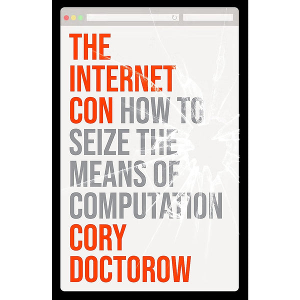 The Internet Con: How to Seize the Means of Computation