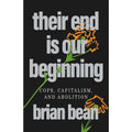 Their End Is Our Beginning: Cops, Capitalism, and Abolition
