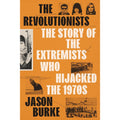 The Revolutionists: The Story of the Extremists Who Hijacked the 1970s
