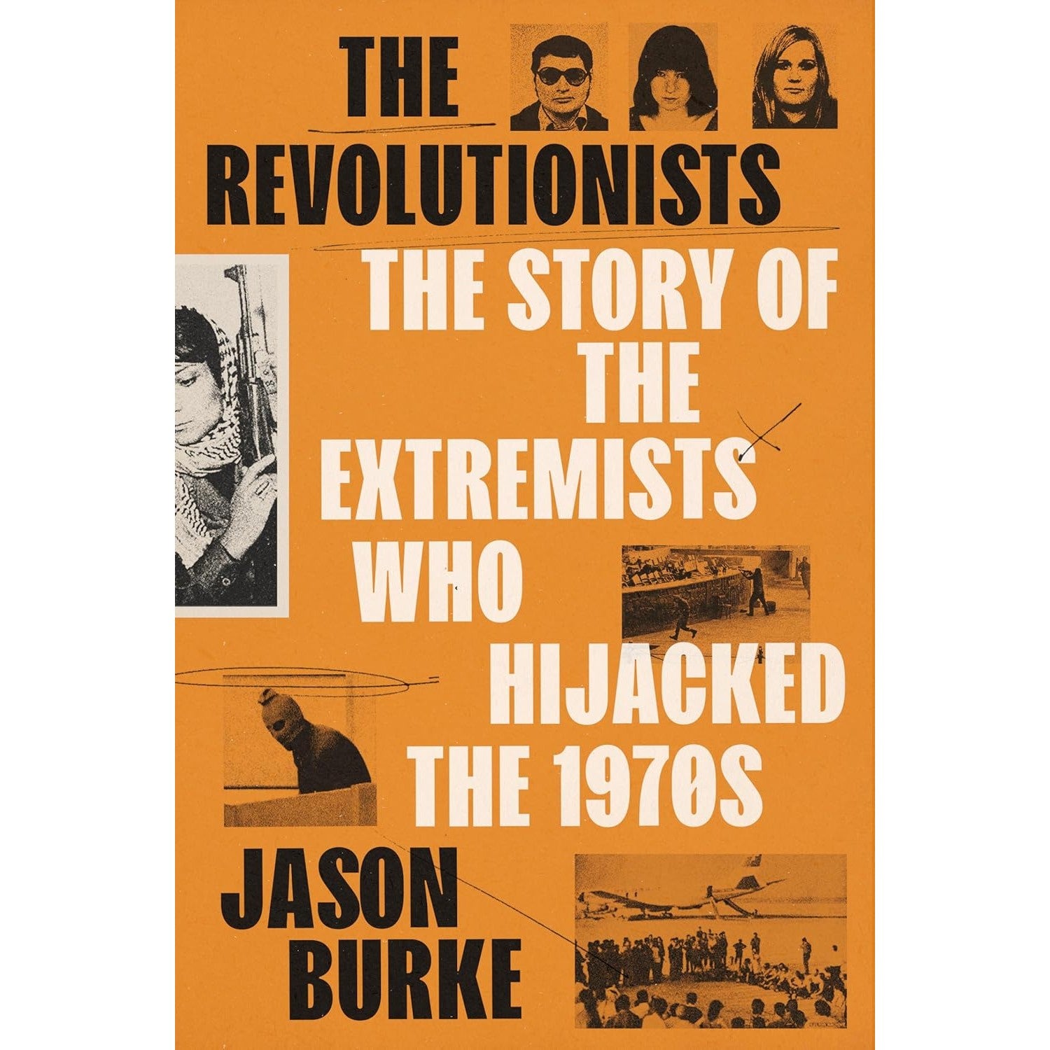The Revolutionists: The Story of the Extremists Who Hijacked the 1970s