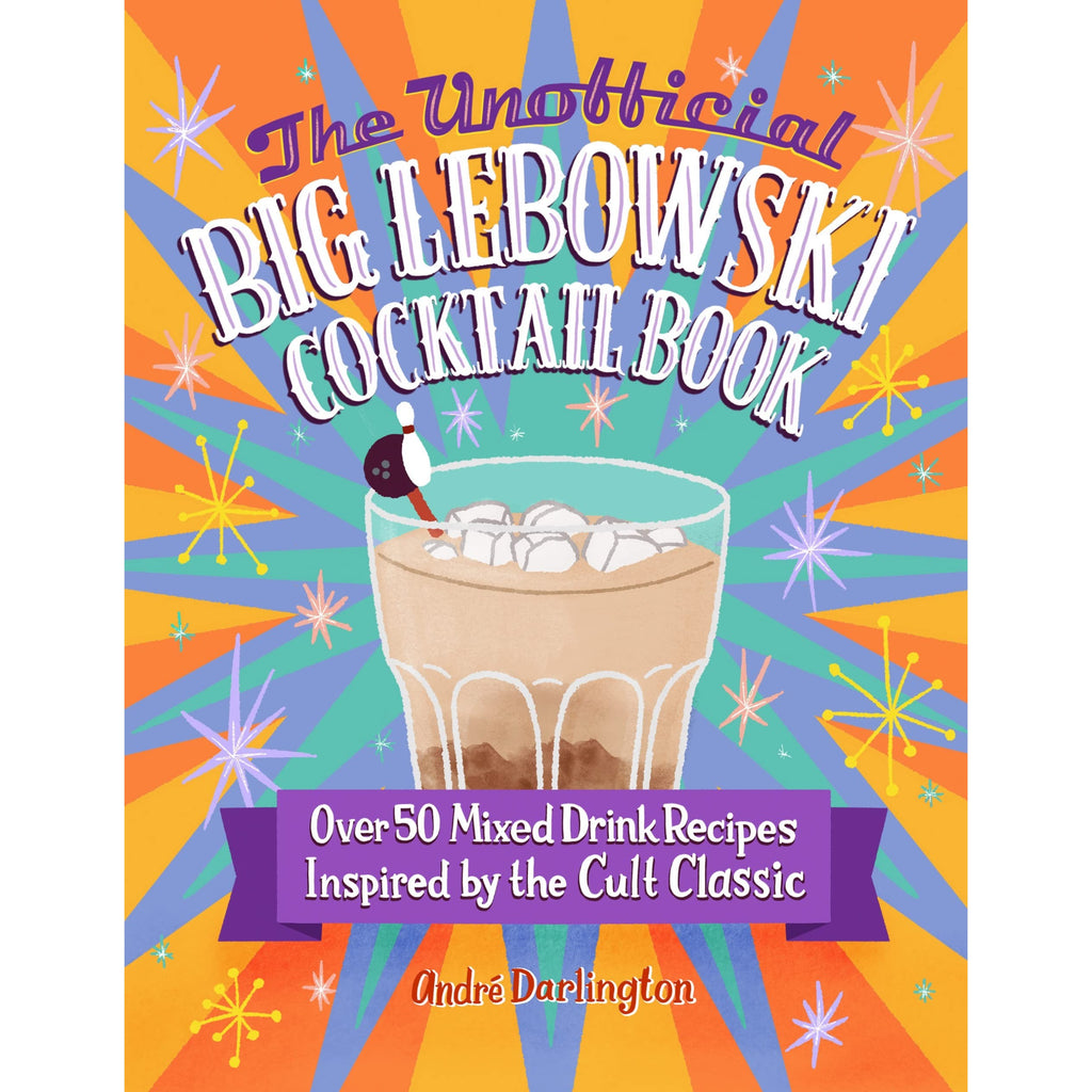 The Unofficial Big Lebowski Cocktail Book: Over 50 Mixed Drink Recipes Inspired by the Cult Classic