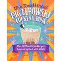 The Unofficial Big Lebowski Cocktail Book: Over 50 Mixed Drink Recipes Inspired by the Cult Classic