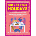 Unfuck Your Holidays: Survive Old Traditions, Create New Ones, and Celebrate (or Not) on Your Own Terms