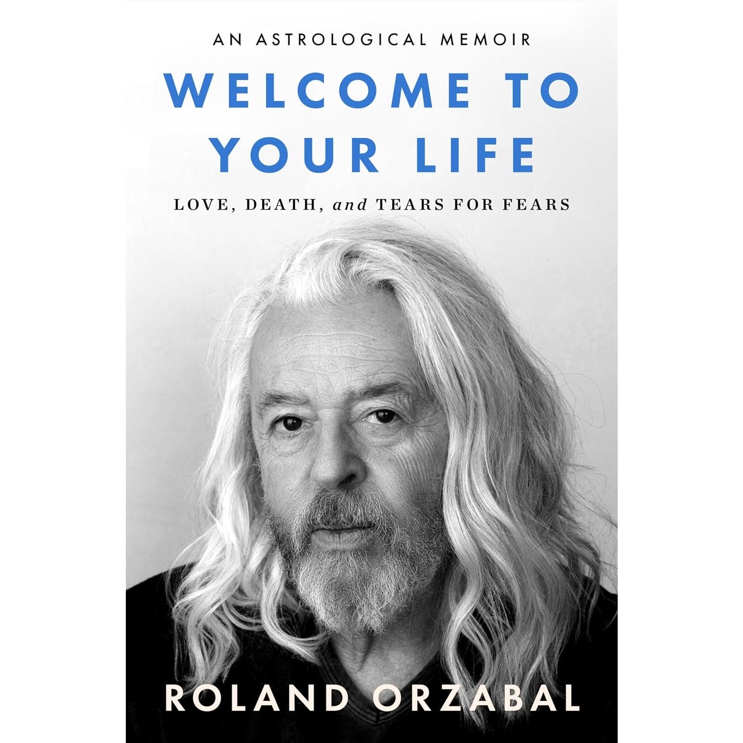 Welcome to Your Life: Love, Death & Tears For Fears – An Iconic Musician's Journey Through Grief, Addiction, and Recovery