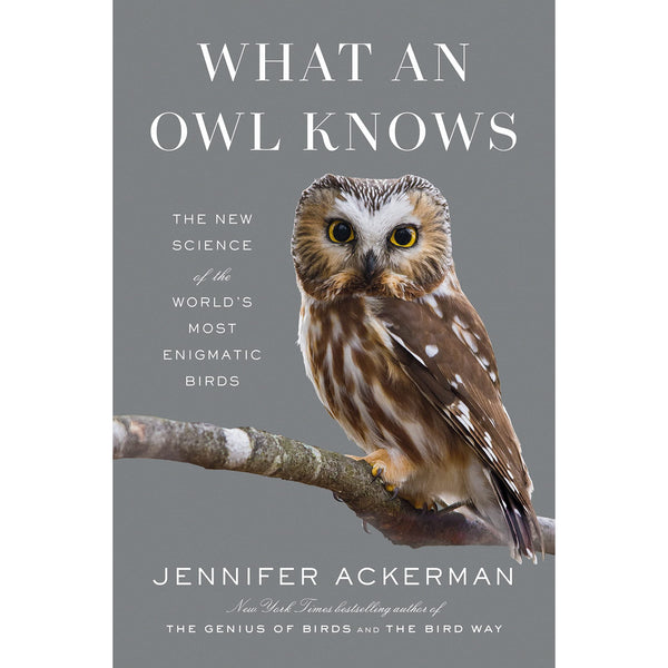 What an Owl Knows: The New Science of the World's Most Enigmatic Birds 