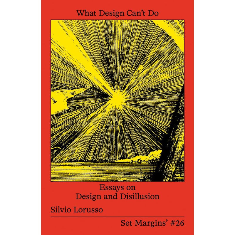 What Design Can’t Do: Essays on Design and Disillusion