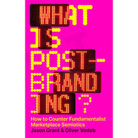 What Is Post-Branding?: How to Counter Fundamentalist Marketplace Semiotics