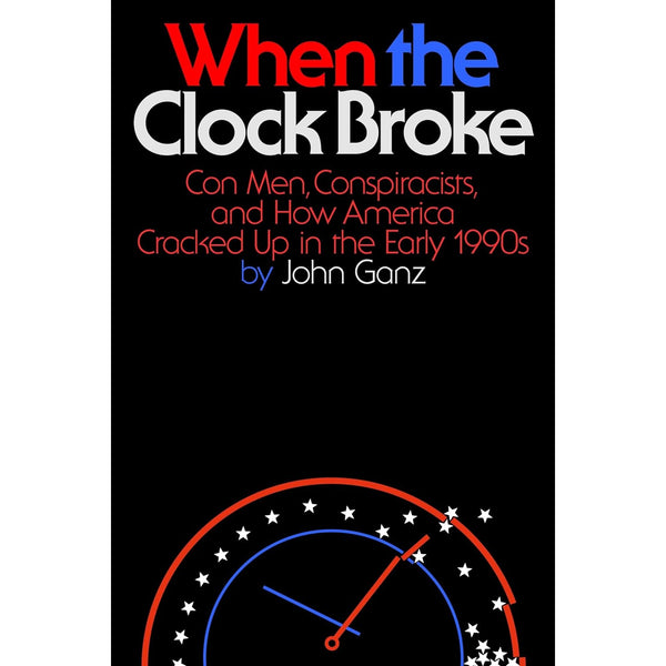 When the Clock Broke: Con Men, Conspiracists, and How America Cracked Up in the Early 1990s