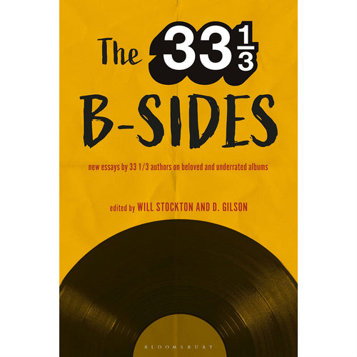 33 1/3 B-sides: New Essays by 33 1/3 Authors on Beloved and Underrated Albums