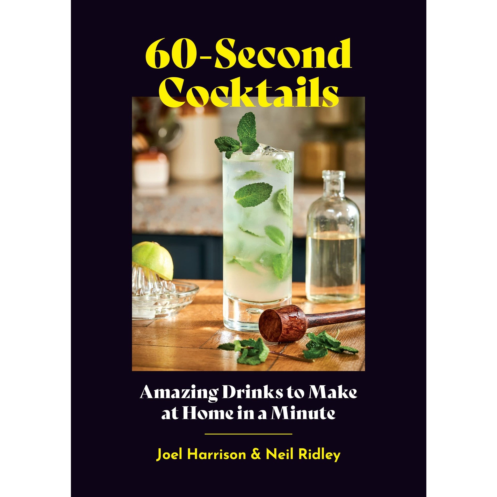 60-Second Cocktails: Amazing Drinks to Make at Home in a Minute