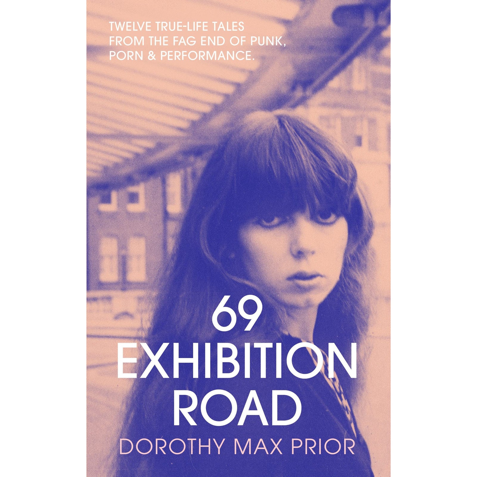 69 Exhibition Road Twelve True Life Tales from the Fag End of  