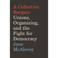 Collective Bargain: Unions, Organizing, and the Fight for Democracy