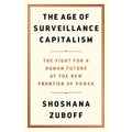 The Age of Surveillance Capitalism: The Fight for a Human Future at the New Frontier of Power