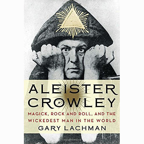 Aleister Crowley: Magick, Rock and Roll, and the Wickedest Man in the World