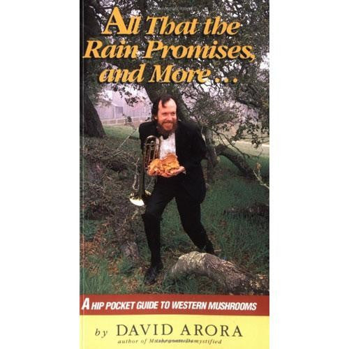 All That the Rain Promises, and More: A Hip Pocket Guide to Western Mushrooms