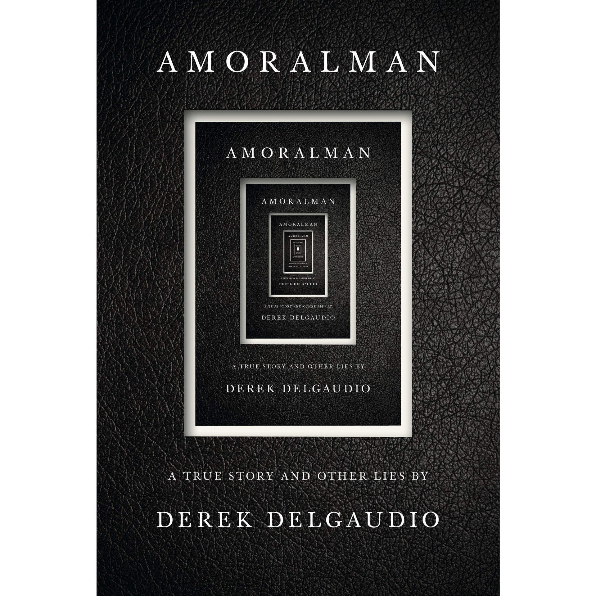AMORALMAN: A True Story and Other Lies