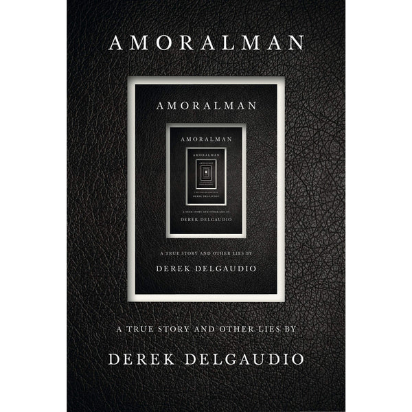 AMORALMAN: A True Story and Other Lies