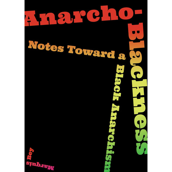 Anarcho-Blackness: Notes Toward a Black Anarchism