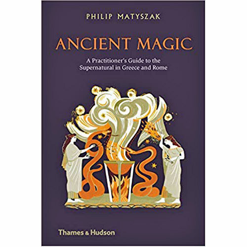 Ancient Magic: A Practitioner's Guide to the Supernatural in Greece and Rome