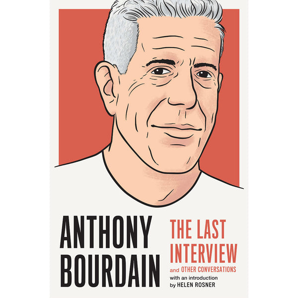 Anthony Bourdain: The Last Interview: and Other Conversations