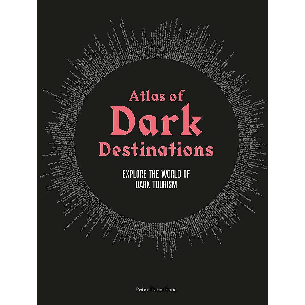 Atlas of Dark Destinations: Explore The World of Dark Tourism 