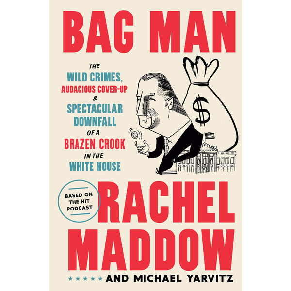 Bag Man: The Wild Crimes, Audacious Cover-up, and Spectacular Downfall of a Brazen Crook in the White House 