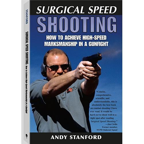 Surgical Speed Shooting: How To Achieve High-Speed Marksmanship In A Gunfight
