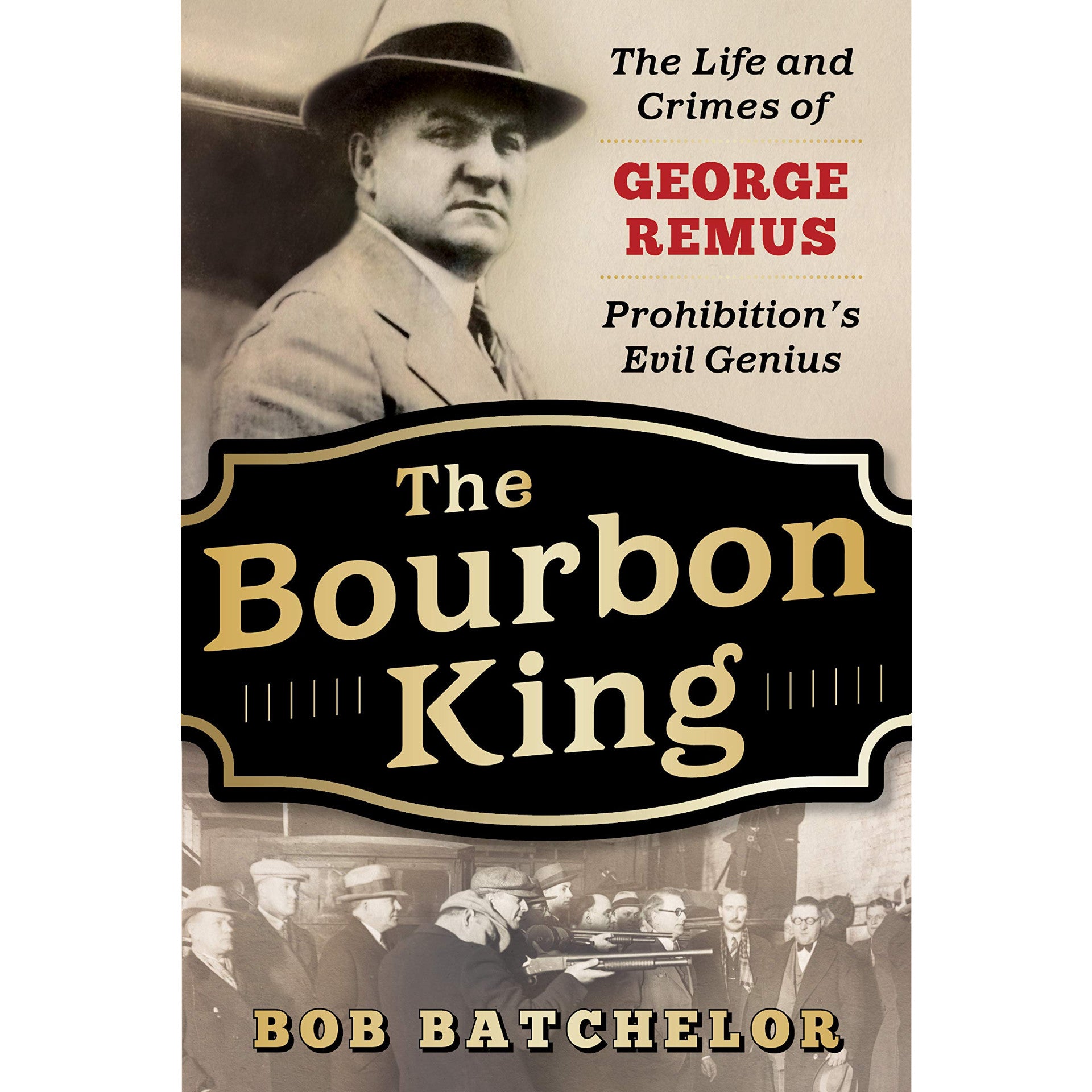 The Bourbon King: The Life and Crimes of George Remus, Prohibition's Evil Genius